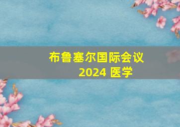 布鲁塞尔国际会议 2024 医学